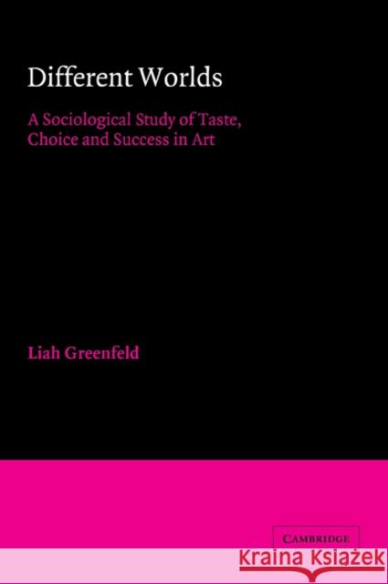 Different Worlds: A Sociological Study of Taste, Choice and Success in Art Greenfeld, Liah 9780521030137 Cambridge University Press - książka