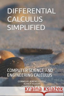 Differential Calculus Simplified: Computer Science and Engineering Calculus Alma P Kuizon Charito B Lacasa Cherlowen A Bolito 9798421426509 Independently Published - książka