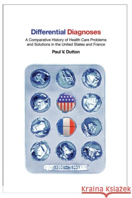 Differential Diagnoses: A Comparative History of Health Care Problems and Solutions in the United States and France Dutton, Paul V. 9780801474842 ILR Press - książka