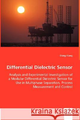 Differential Dielectric Sensor - Analysis and Experimental Investigation of a Modular Differential Dielectric Sensor for Use in Multiphase Separation, Xiang, Dong 9783836485814 VDM Verlag - książka