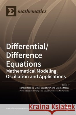 Differential/Difference Equations: Mathematical Modeling, Oscillation and Applications Ioannis Dassios Omar Bazighifan Osama Moaaz 9783036523873 Mdpi AG - książka