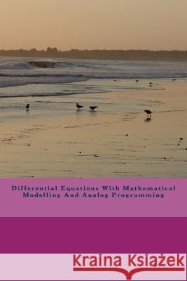 Differential Equations With Mathematical Modelling And Analog Programming Nkemjika, Bernard Chinedu 9781540697769 Createspace Independent Publishing Platform - książka