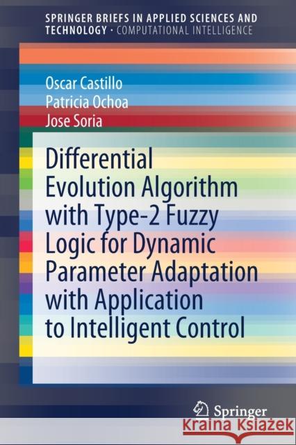 Differential Evolution Algorithm with Type-2 Fuzzy Logic for Dynamic Parameter Adaptation with Application to Intelligent Control Oscar Castillo Patricia Ochoa Jose Soria 9783030621322 Springer - książka