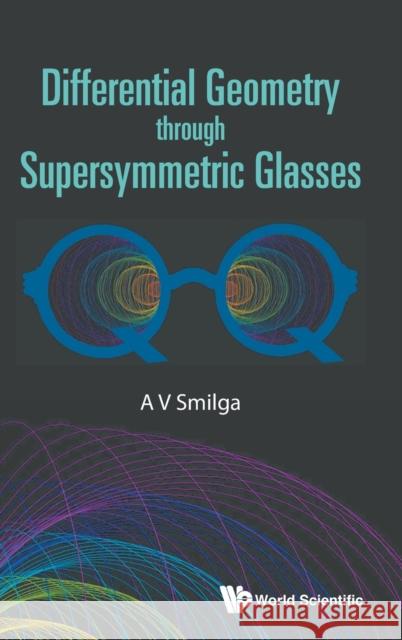 Differential Geometry Through Supersymmetric Glasses Andrei Smilga 9789811206771 World Scientific Publishing Company - książka