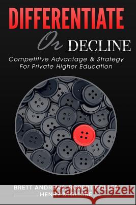 Differentiate or Decline: Competitive Advantage and Strategy for Private Higher Education Brett Andrews Robert Roller Henry Migliore 9781543293685 Createspace Independent Publishing Platform - książka