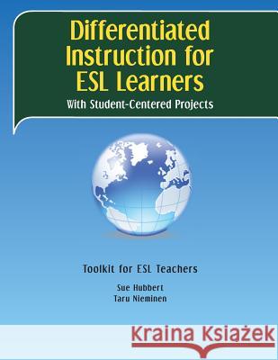 Differentiated Instruction for ESL Learners: With Student-Centered Projects Taru K. Nieminen Sue y. Hubbert 9780988979154 Hubbert and Nieminen - książka