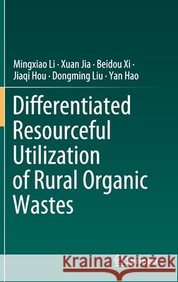 Differentiated Resourceful Utilization of Rural Organic Wastes Mingxiao Li Xuan Jia Beidou XI 9789811527111 Springer - książka
