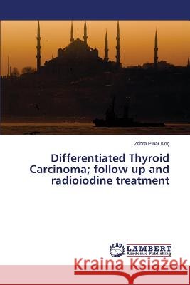 Differentiated Thyroid Carcinoma; follow up and radioiodine treatment Koc Zehra P. Nar 9783659647840 LAP Lambert Academic Publishing - książka