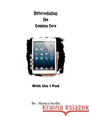 Differentiating the Common Core with the I Pad Monica Sevilla 9781490481890 Createspace - książka