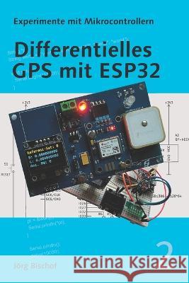 Differentielles GPS mit ESP32 Joerg Bischof   9798365866898 Independently Published - książka