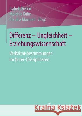 Differenz - Ungleichheit - Erziehungswissenschaft: Verhältnisbestimmungen Im (Inter-)Disziplinären Diehm, Isabell 9783658105150 Springer vs - książka