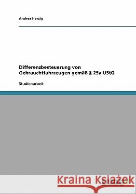 Differenzbesteuerung von Gebrauchtfahrzeugen gemäß § 25a UStG Herzig, Andrea 9783638663458 Grin Verlag - książka