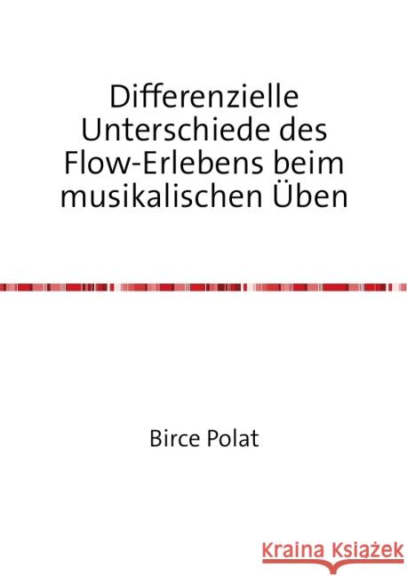 Differenzielle Unterschiede des Flow-Erlebens beim musikalischen Üben : Bachelorarbeit Polat, Birce 9783844248920 epubli - książka