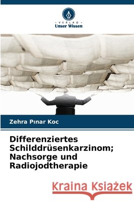 Differenziertes Schilddr?senkarzinom; Nachsorge und Radiojodtherapie Zehra Pınar Ko? 9786209764370 Verlag Unser Wissen - książka