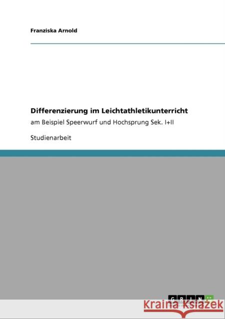 Differenzierung im Leichtathletikunterricht: am Beispiel Speerwurf und Hochsprung Sek. I+II Arnold, Franziska 9783640259502 GRIN Verlag - książka