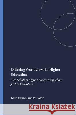 Differing Worldviews in Higher Education : Two Scholars Argue Cooperatively about Justice Education Four Arrows                              Walter Block 9789460913501 Sense Publishers - książka