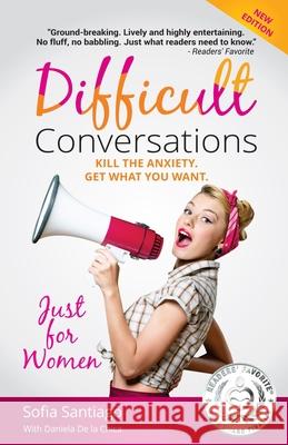 Difficult Conversations Just for Women: Kill the Anxiety. Get What You Want. Sofia Santiag Dr Susan Harrison 9781533546982 Createspace Independent Publishing Platform - książka