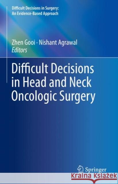 Difficult Decisions in Head and Neck Oncologic Surgery Zhen Gooi Nishant Agrawal 9783030151225 Springer - książka