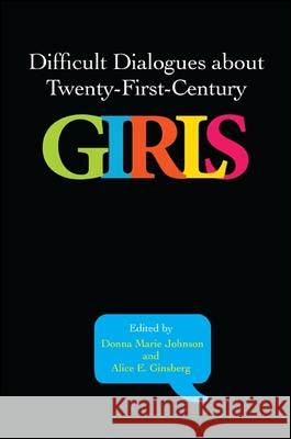 Difficult Dialogues about Twenty-First-Century Girls Donna Marie Johnson Alice E. Ginsberg 9781438455983 State University of New York Press - książka
