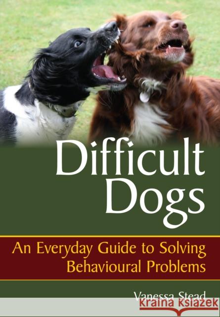 Difficult Dogs : An Everyday Guide to Solving Behavioural Problems Stead, Vanessa 9781847972545  - książka