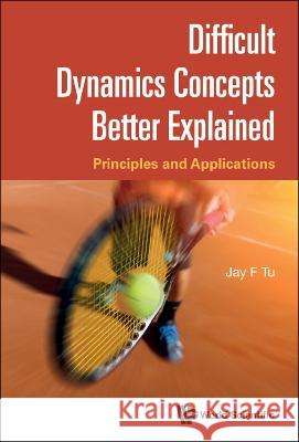 Difficult Dynamics Concepts Better Explained: Principles and Applications Jay F. Tu 9789811262470 World Scientific Publishing Company - książka