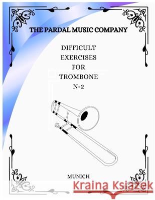 Difficult Exercises for Trombone N-2: Munich Jose Pardal Merza, Jose Lopez Perez, Nieves Lopez Morales 9798352381915 Independently Published - książka