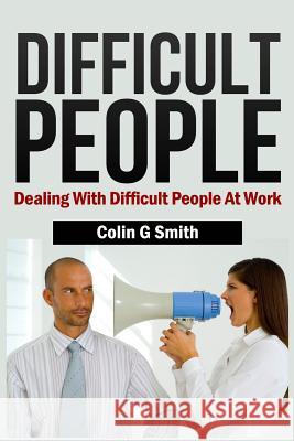 Difficult People: Dealing With Difficult People At Work Smith, Colin G. 9781491245521 Createspace - książka