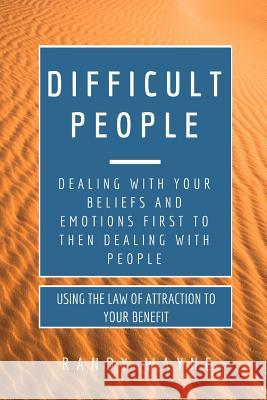 Difficult People: Dealing with Your Beliefs and Emotions First to then Dealing with People Wayne, Randy 9781539168966 Createspace Independent Publishing Platform - książka