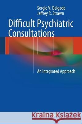 Difficult Psychiatric Consultations: An Integrated Approach Sergio V. Delgado, Jeffrey R. Strawn 9783642395512 Springer-Verlag Berlin and Heidelberg GmbH &  - książka