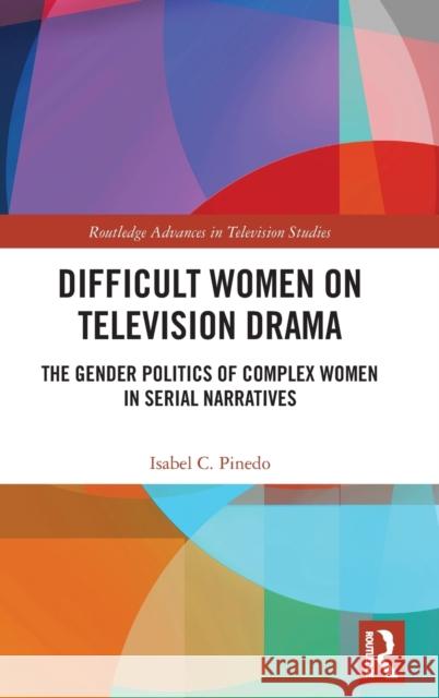 Difficult Women on Television Drama: The Gender Politics of Complex Women in Serial Narratives Isabel C. Pinedo 9780367468675 Routledge - książka