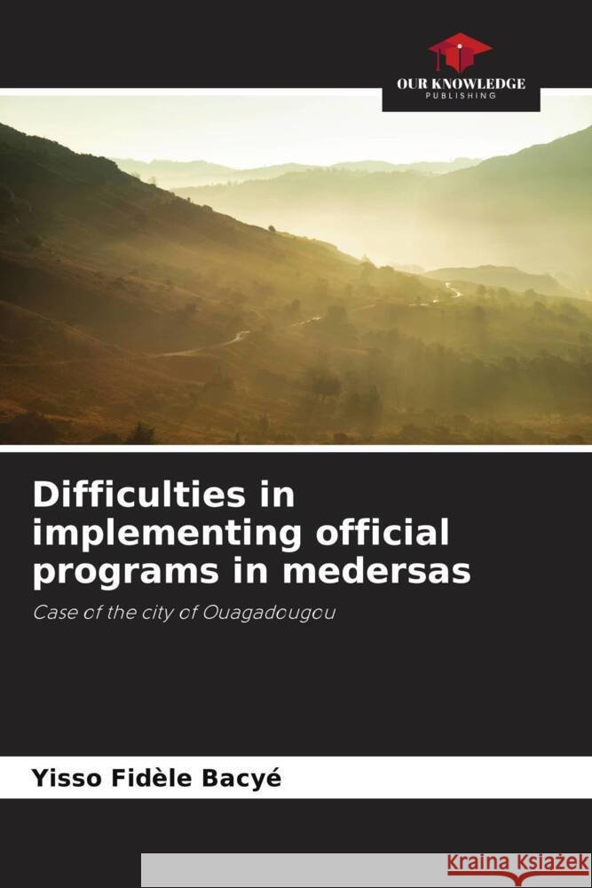 Difficulties in implementing official programs in medersas Bacyé, Yisso Fidèle 9786204447148 Our Knowledge Publishing - książka