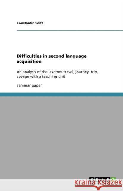Difficulties in second language acquisition: An analysis of the lexemes travel, journey, trip, voyage with a teaching unit Seitz, Konstantin 9783638849456 Grin Verlag - książka