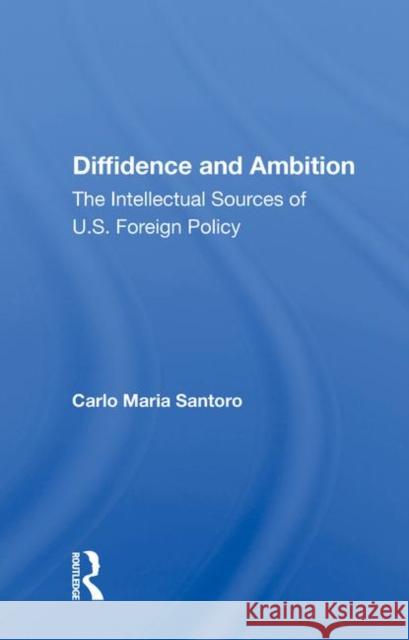 Diffidence and Ambition: The Intellectual Sources of U.S. Foreign Policy Santoro, Carlo Maria 9780367012960 Taylor and Francis - książka