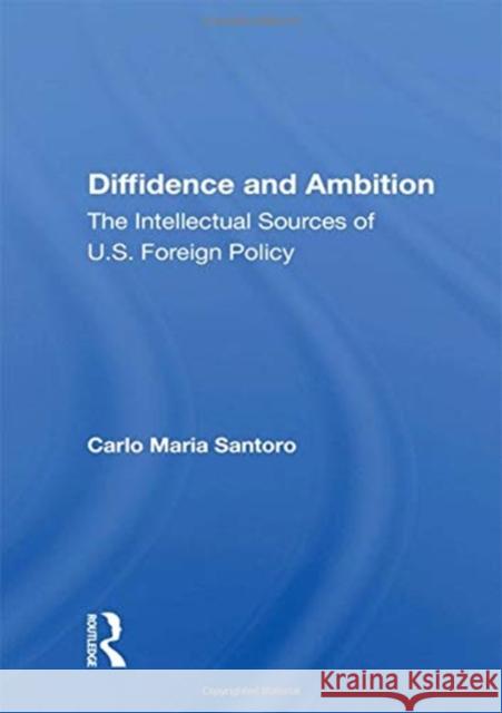 Diffidence and Ambition: The Intellectual Sources of U.S. Foreign Policy Carlo Maria Santoro 9780367162832 Routledge - książka