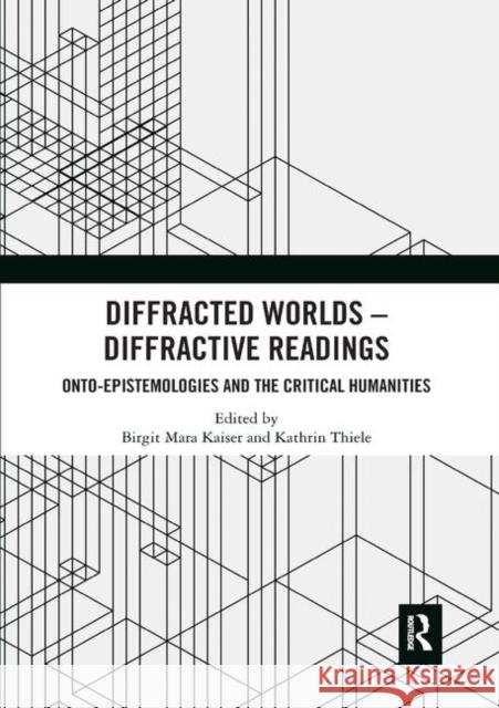 Diffracted Worlds - Diffractive Readings: Onto-Epistemologies and the Critical Humanities Birgit M. Kaiser Kathrin Thiele 9780367891725 Routledge - książka