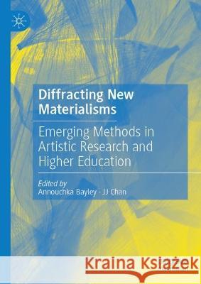 Diffracting New Materialisms: Emerging Methods in Artistic Research and Higher Education Bayley, Annouchka 9783031186066 Palgrave MacMillan - książka