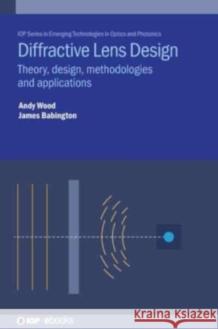 Diffractive Lens Design: Theory, Design, Methodologies and Applications Andrew D James Babington 9780750332934 IOP Publishing Ltd - książka