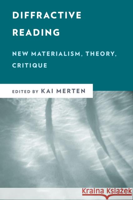 Diffractive Reading: New Materialism, Theory, Critique Merten, Kai 9781786613967 ROWMAN & LITTLEFIELD - książka