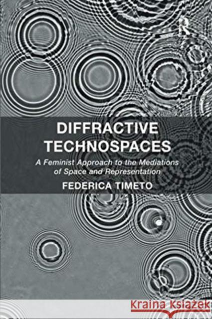 Diffractive Technospaces: A Feminist Approach to the Mediations of Space and Representation Federica Timeto 9781138546820 Routledge - książka