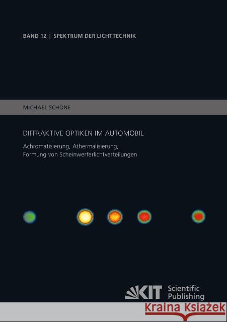 Diffraktive Optiken im Automobil - Achromatisierung, Athermalisierung, Formung von Scheinwerferlichtverteilungen : Dissertationsschrift Schöne, Michael 9783731506133 KIT Scientific Publishing - książka