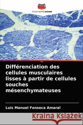 Différenciation des cellules musculaires lisses à partir de cellules souches mésenchymateuses Luis Manuel Fonseca Amaral 9786204065960 Editions Notre Savoir - książka