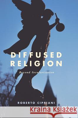 Diffused Religion: Beyond Secularization Cipriani, Roberto 9783319578934 Palgrave MacMillan - książka