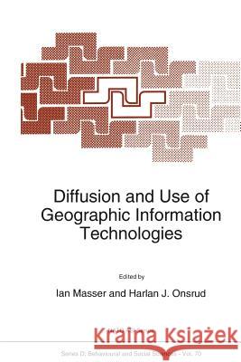 Diffusion and Use of Geographic Information Technologies I. Masser                                H. J. Onsrud 9789401047784 Springer - książka