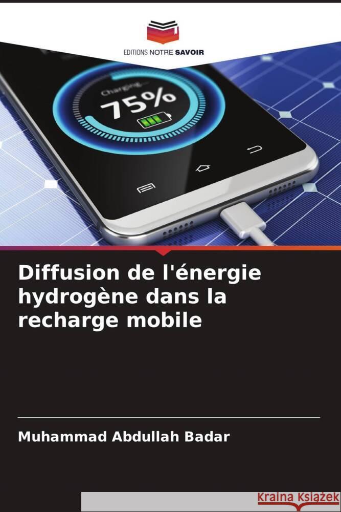 Diffusion de l'énergie hydrogène dans la recharge mobile Badar, Muhammad Abdullah 9786205093320 Editions Notre Savoir - książka