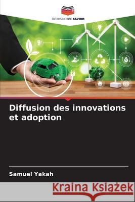 Diffusion des innovations et adoption Yakah, Samuel 9786208724771 Editions Notre Savoir - książka