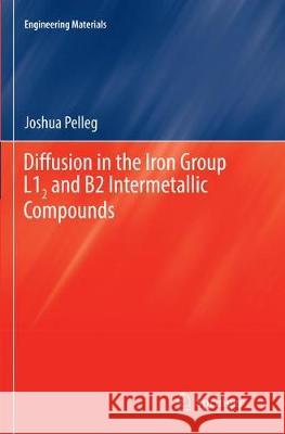 Diffusion in the Iron Group L12 and B2 Intermetallic Compounds Pelleg, Joshua 9783319819037 Springer - książka