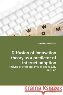 Diffusion of innovation theory as a predictor of internet adoption Almobarraz, Abdullah 9783639173642 VDM Verlag - książka