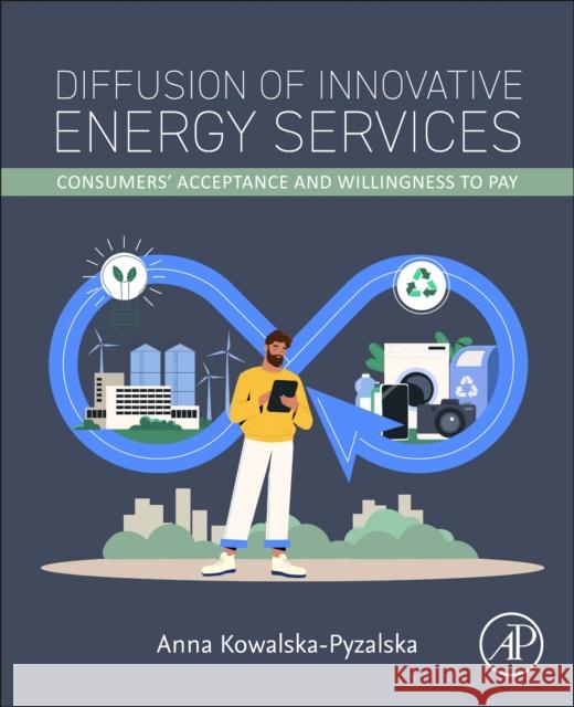 Diffusion of Innovative Energy Services: Consumers' Acceptance and Willingness to Pay Anna Kowalska-Pyzalska 9780128228821 Academic Press - książka