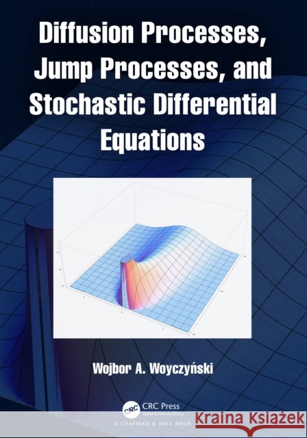 Diffusion Processes, Jump Processes, and Stochastic Differential Equations Wojbor A. Woyczyński 9781032107271 CRC Press - książka