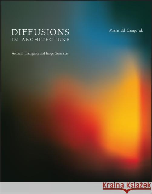 Diffusions in Architecture: Artificial Intelligence and Image Generators del Campo, Matias del Campo 9781394191772 John Wiley & Sons Inc - książka